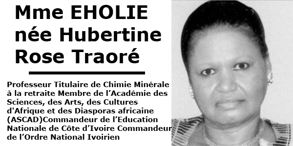 Mme EHOLIE née Hubertine Rose Traoré Professeur Titulaire de Chimie Minérale à la retraite Membre de l’Académie des Sciences, des Arts, des