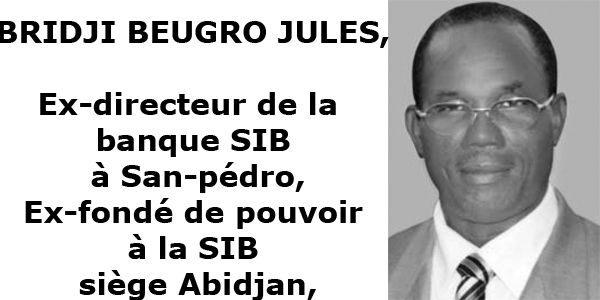 BRIDJI BEUGRO JULES, Ex-directeur de la banque SIB à San-pédro, Ex-fondé de pouvoir à la SIB siège Abidjan,